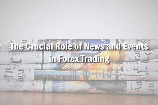 The Crucial Role of News and Events in Forex Trading