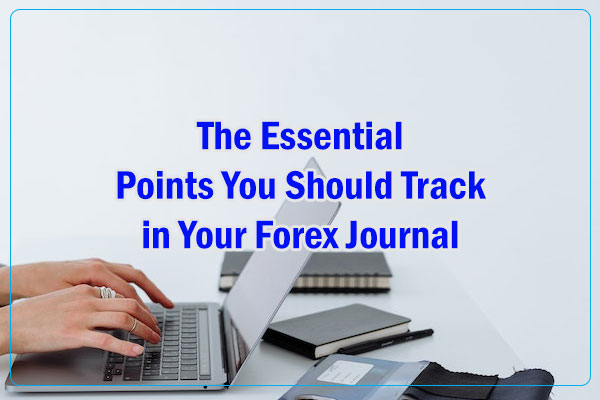 The Essential Points You Should Track in Your Forex Journal
