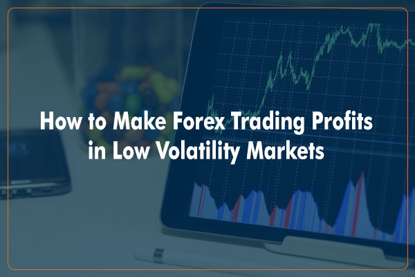 Make Forex Trading Profits in Low Volatility Markets