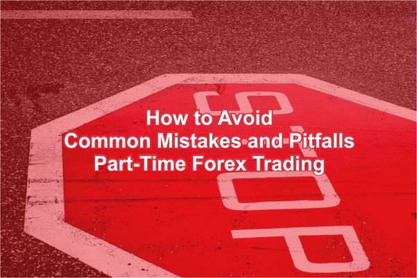 Avoid Common Mistakes and Pitfalls Part-Time Forex